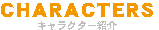 CHARACTERS
キャラクター紹介